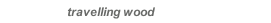travelling wood
